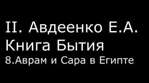 ІІ. Авдеенко Е. А. - Книга Бытия - 8. Аврам и Сара в Египте