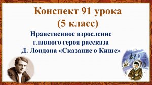 91 урок 4 четверть 5 класс. Взросление главного героя рассказа Д. Лондона "Сказание о Кише"