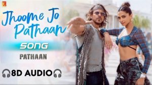 Jhoome Jo Pathaan 8D Song | Shah Rukh Khan, Deepika | Vishal & Sheykhar, Arijit Singh, Sukriti, Kum
