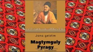 Magtymguly Pyragy-Jana geldim