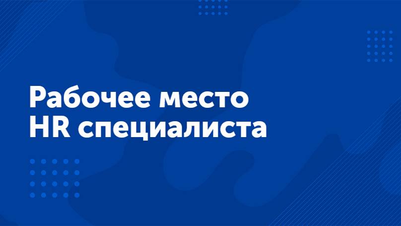 Вебинар «Рабочее место HR специалиста»