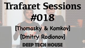 Trafaret Sessions #018 - 25.05.2018 (Thomasky & Komkov, Dmitry Rodionov) - deep / tech house