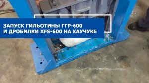 Запуск гильотины ГГР-600 и дробилки XFS-600