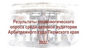 Результаты социологического опроса среди целевой аудитории
Арбитражного суда Пермского края в 2022 г