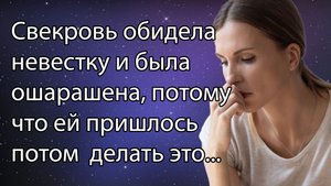 Свекровь обидела невестку и была ошарашена, потому что ей пришлось потом  делать это...