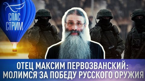 ⚡ ОТЕЦ МАКСИМ ПЕРВОЗВАНСКИЙ: МОЛИМСЯ ЗА ПОБЕДУ РУССКОГО ОРУЖИЯ