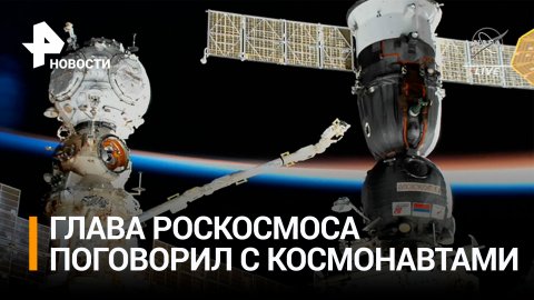 Глава "Роскосмоса" пообщался с космонавтами на МКС / РЕН Новости
