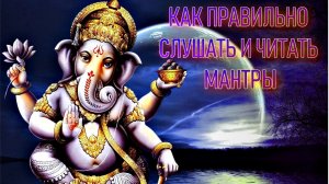 КАК ПРАВИЛЬНО СЛУШАТЬ И ЧИТАТЬ МАНТРЫ