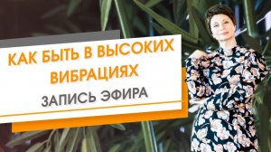 Как быть в высоких вибрациях. Запись эфира | Елена Ачкасова