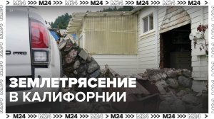 Новости мира: сильное землетрясение произошло в Калифорнии - Москва 24