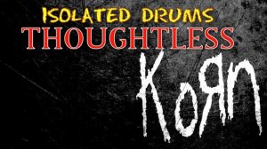 KORN - THOUGHTLESS  (DRUMS ONLY)