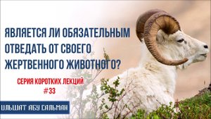 Ильшат Абу Сальман. Является ли обязательным отведать от своего жертвенного животного? Курбан-Байрам