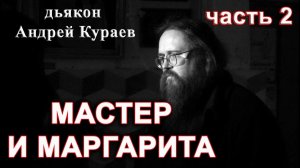 МАСТЕР И МАРГАРИТА. часть 2. диакон Андрей Кураев.