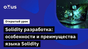 Solidity разработка: особенности и преимущества языка Solidity // Курс «Solidity Developer»
