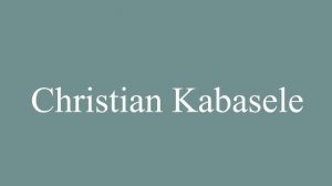 How to Pronounce ''Christian Kabasele'' Correctly in French