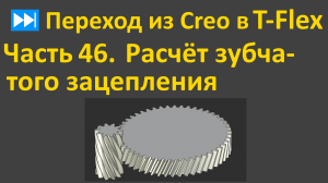 ⏭Переход из Creo в T-flex. Часть 46. Расчёт зубчатого зацепления наружного цилиндрического.