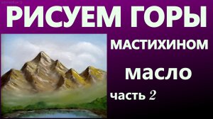 Рисуем горы мастихином. Масло. Часть 2.