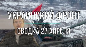 Украинский фронт, сводка 27 апреля