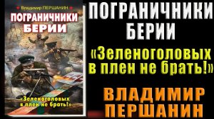 Пограничники Берии «Зеленоголовых в плен не брать!» (Владимир Першанин) Аудиокнига