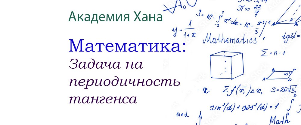 Задача на периодичность тангенса (видео 12)_Обратные тригонометрические функции _ Математика