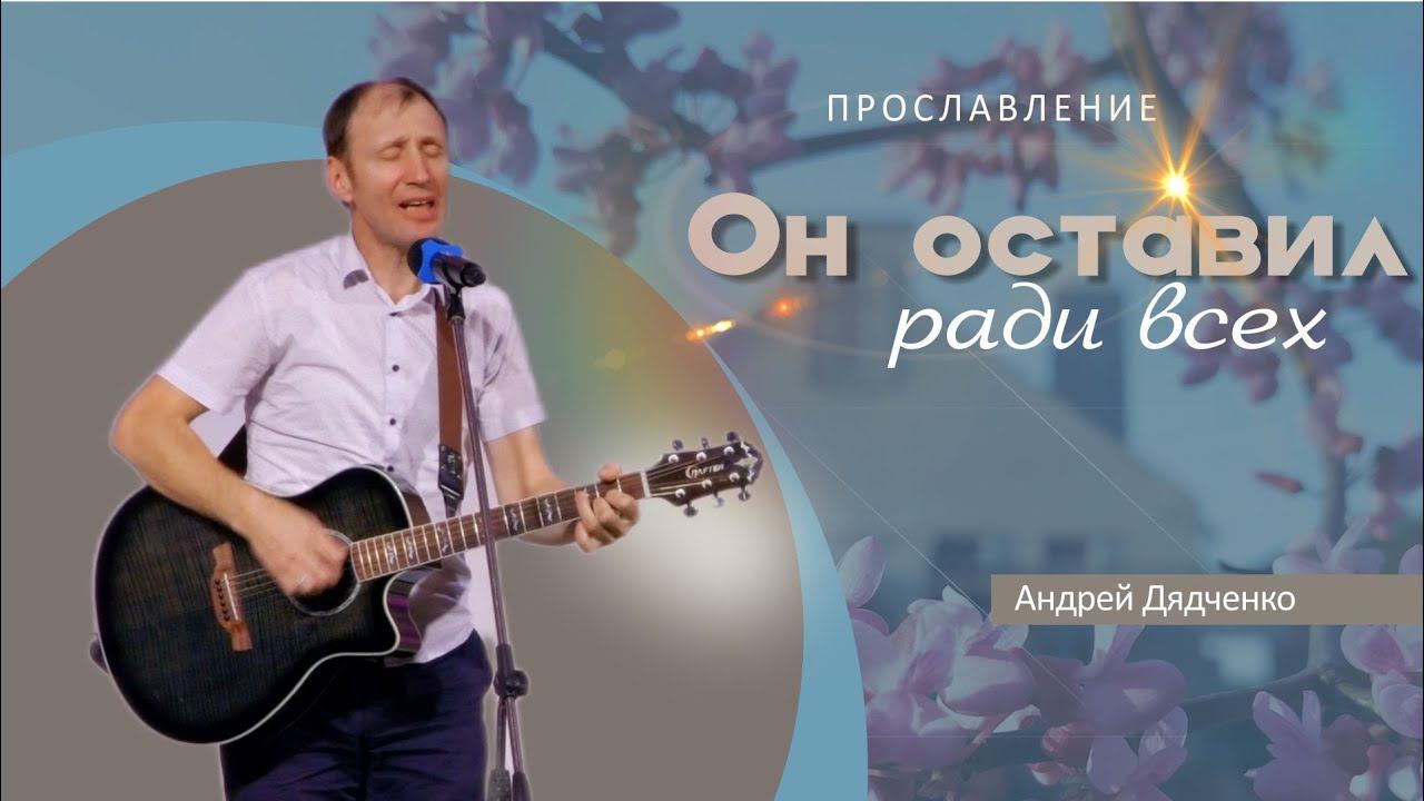 Он оставил ради всех | Андрей Дядченко