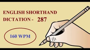 ENGLISH SHORTHAND DICTATION-287 @ 160 WPM