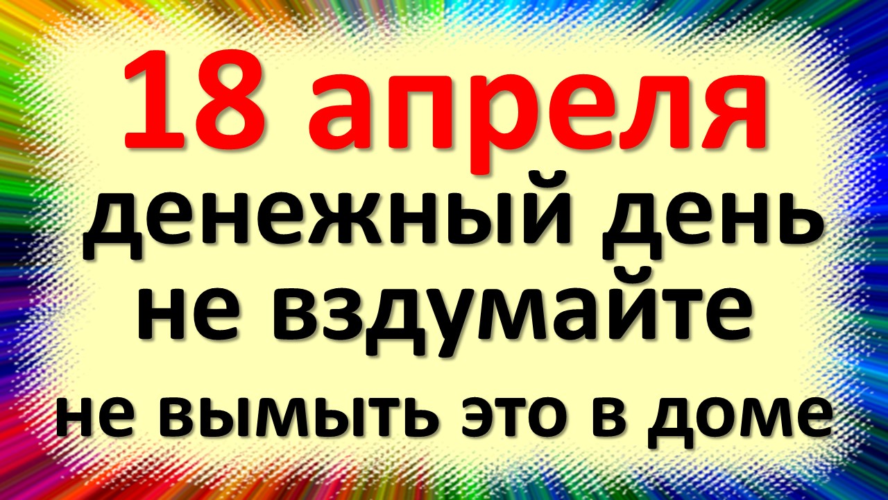 Включи 18 апреля. 18 Апреля праздник. Приметы на вторник. Федулов праздник 18 апреля. Денежного вторника.