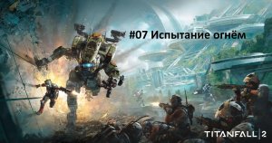 [Прохождение] Titanfall 2 - #07 испытание огнём