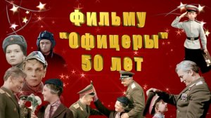 ЛЕГЕНДАРНОМУ ФИЛЬМУ "ОФИЦЕРЫ" 50 ЛЕТ! Памяти Василия Ланового посвящается...