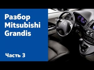 Как просто починить и разобрать Mitsubishi Grandis. Часть 3 (компоненты салона)