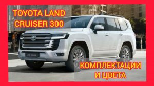 ВСЕ КОМПЛЕКТАЦИИ И ЦВЕТА ТОЙОТА ЛЕНД КРУЗЕР 300 2021. TOYOTA LAND CRUISER 300 ELEGANCE, COMFORT+