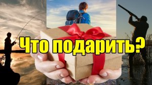 Что подарить охотнику, рыболову, туристу на праздник? Новый год, День рождения и т.д.