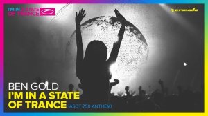 Ben Gold - I'm In A State Of Trance (ASOT 750 Anthem) [Extended Mix]