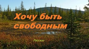 Хочу быть свободным.. (рассказ)