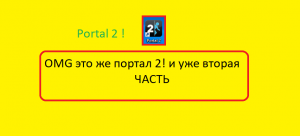 OMG это же портал 2! вторая часть
