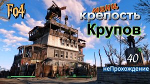 FALLOUT 4. мини Крепость Крупов-финал строительства(Выживание,неПрохождение-40)