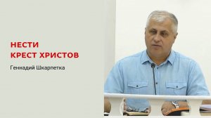 Геннадий Шкарпетка. Нести крест Христов