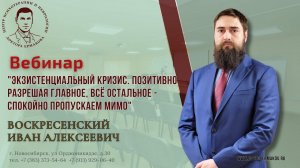 Вебинар "Экзистенциальный кризис. Позитивно разрешая главное." Воскресенский И.А.