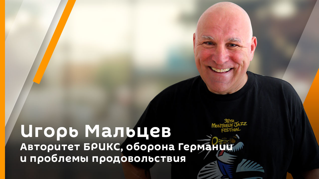 Игорь Мальцев. Авторитет БРИКС, оборона Германии и проблемы продовольствия