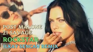 Post Malone feat. 21 Savage - Rockstar (Ilkay Sencan Remix)