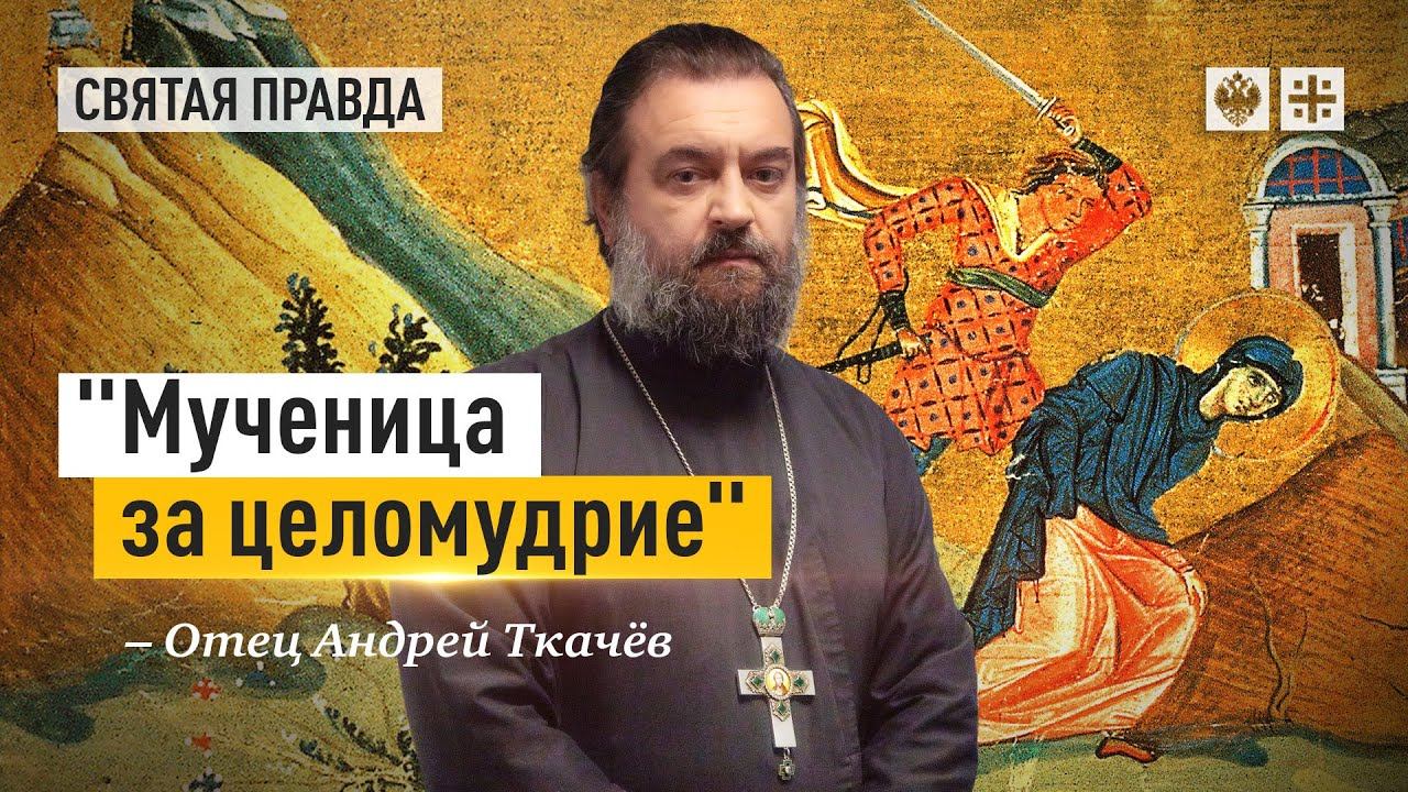 "Мученица за целомудрие": Несовременный подвиг святой Евфрасии девы — отец Андрей Ткачёв