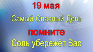 19 мая Самый Опасный День. Помните Соль убережёт Вас.