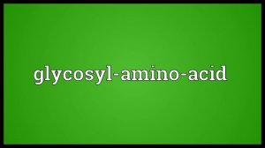 Glycosyl-amino-acid Meaning