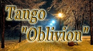 ТАНГО ОБЛИВИОН - Забвение(Красивая и спокойная музыка)