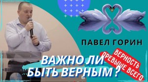 Павел Горин. Важно ли быть верным ?