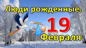 Люди родившиеся 19 февраля.