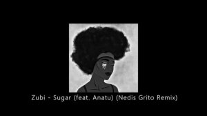 Zubi - Sugar (feat. Anatu) (Nedis Grito Remix)