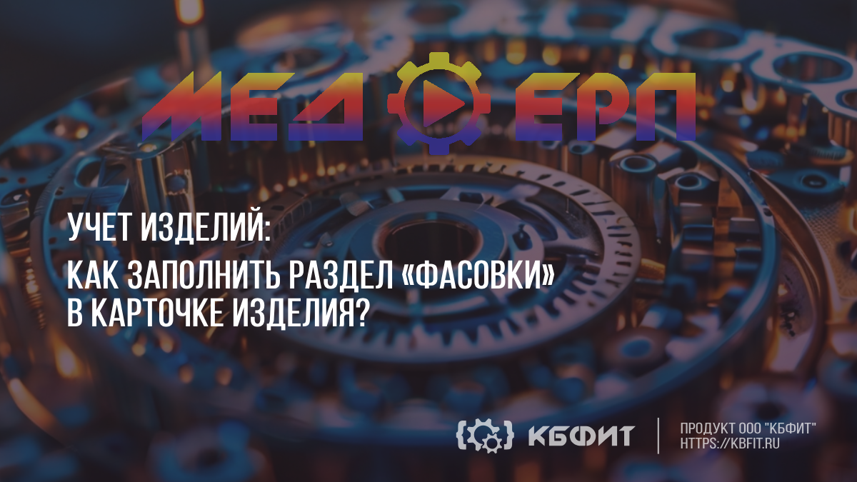 КБФИТ: МЕДЕРП. Учет изделий. Как заполнить раздел "Фасовки" в карточке изделия?