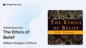 The Ethics of Belief by William Kingdon Clifford · Audiobook preview