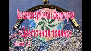 Бисерная сумочка с фермуаром "Цветочная поляна". Часть 1/2.